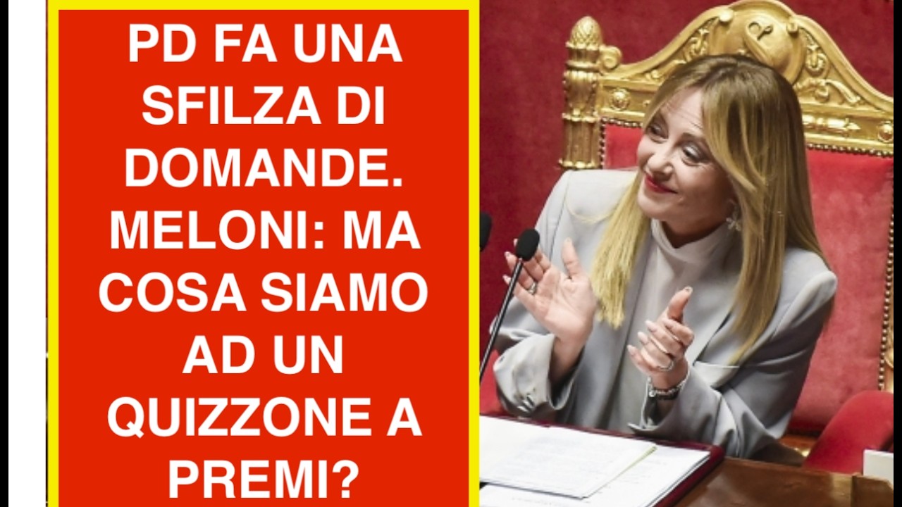 PD FA UNA SFILZA DI DOMANDE. MELONI: MA COSA SIAMO AD UN QUIZZONE A PREMI?