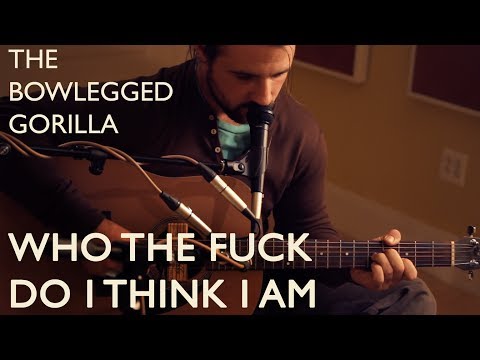 The Bowlegged Gorilla - Who The Fuck Do I Think I Am