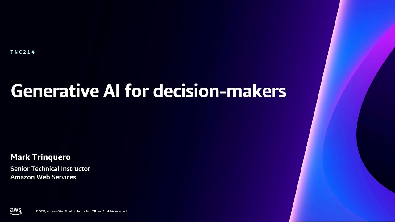 AWS re:Invent 2023 - Generative AI for decision-makers (TNC214)