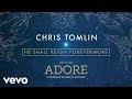 Chris Tomlin - He Shall Reign Forevermore (Live ...