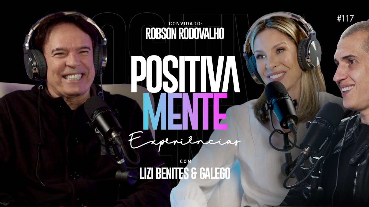 POSITIVAMENTE COM ROBSON RODOVALHO | EXPERIÊNCIAS #117