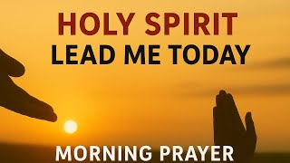 Holy Spirit, Fill Me & Lead Me in Truth | Powerful Morning Prayer for Guidance & Strength