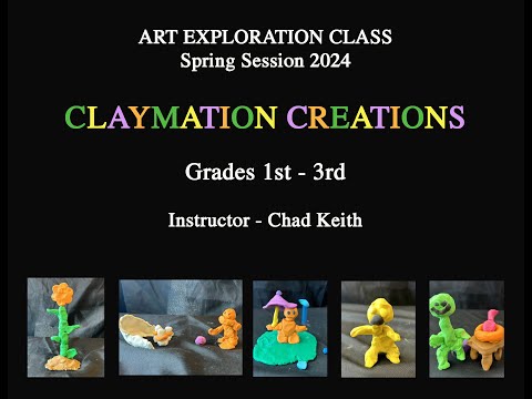 Art Class CLAYMATION CREATIONS - Spring 2024 - Instructor Chad Keith