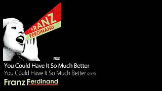 You Could Have It So Much Better - You Could Have It So Much Better [2005] - Franz Ferdinand