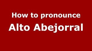 How to pronounce Alto Abejorral