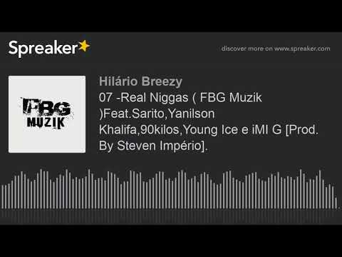 07 -Real Niggas ( FBG Muzik )Feat.Sarito,Yanilson Khalifa,90kilos,Young Ice e iMI G [Prod. By Steven