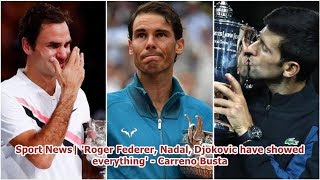 Sport News| 'Roger Federer, Nadal, Djokovic have showed everything' - Carreno Busta