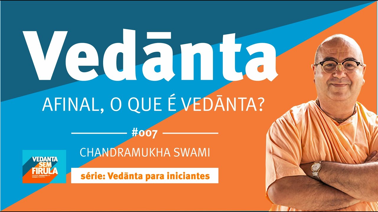 #7 - Afinal, O Que É Vedanta? - Chandramukha Swami