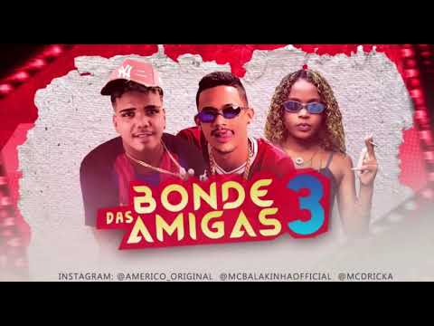 AMÉRICO ORIGINAL E MC BALAKINHA FEAT MC DRICKA - BONDE DAS 3 AMIGAS