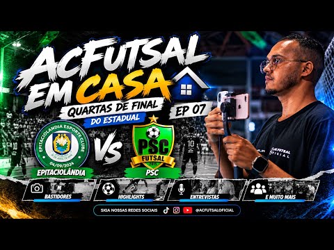 ACFUTSAL EM CASA EP07 🔥 | Epitaciolândia x PSC | Quartas de Final do Estadual de Futsal