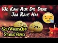 Sad WhatsAapp Status Video Wo Kahi Aur Dil Dene J Rahe Hai Whatsapp 30 Sec Status Sad Bewafai