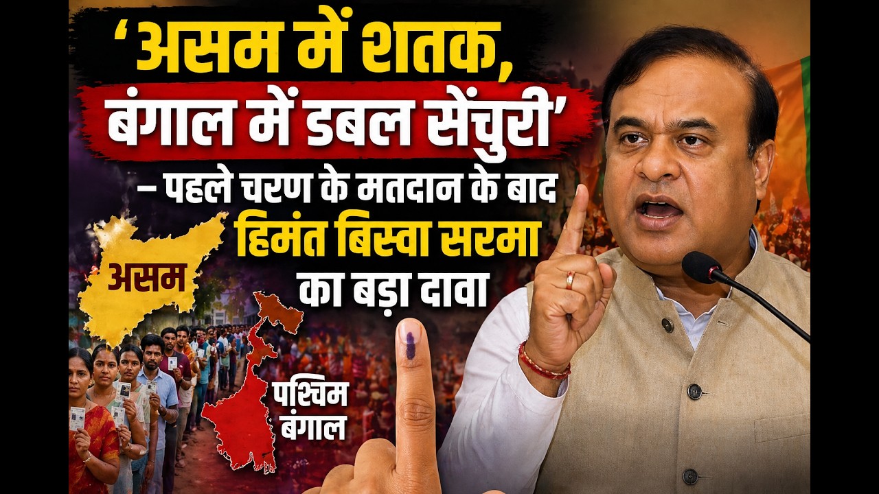 “असम में शतक, बंगाल में डबल सेंचुरी” – पहले चरण के मतदान के बाद हिमंत बिस्वा सरमा का बड़ा दावा