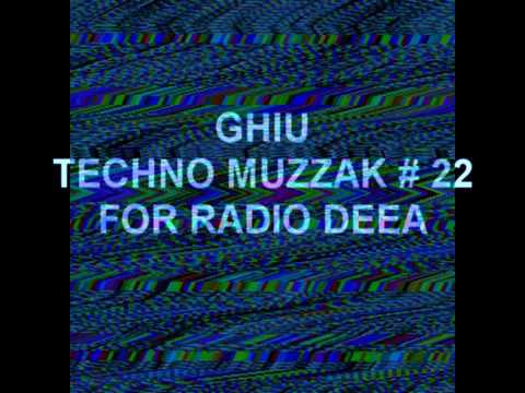 GHIU - Techno Muzzak #22, for Radio DEEA