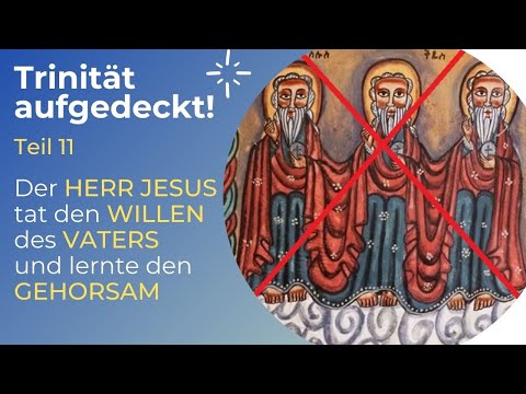 TRINITÄT AUFGEDECKT! - Teil 11 - Der HERR JESUS tat den WILLEN des VATERS und lernte den GEHORSAM