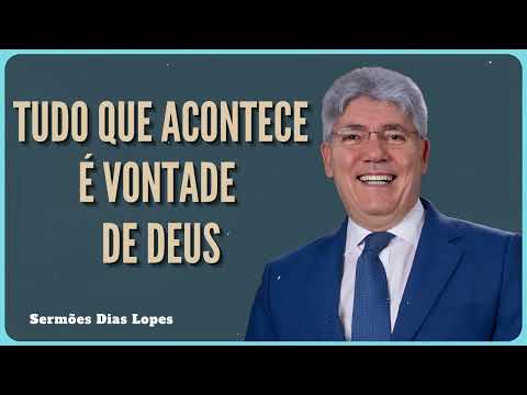 TUDO QUE ACONTECE É VONTADE DE DEUS - Sermões Dias Lopes