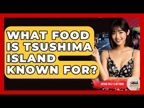 What Food Is Tsushima Island Known For? - Japan Past and Present