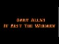 Gary Allan - It Aint The Whiskey [Lyric Video]