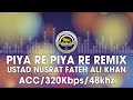 Piya Re Piya Re Remix Ustad Nusrat Fateh Ali Khan