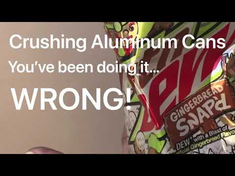 Crushing Aluminum Cans - you’ve been doing it WRONG