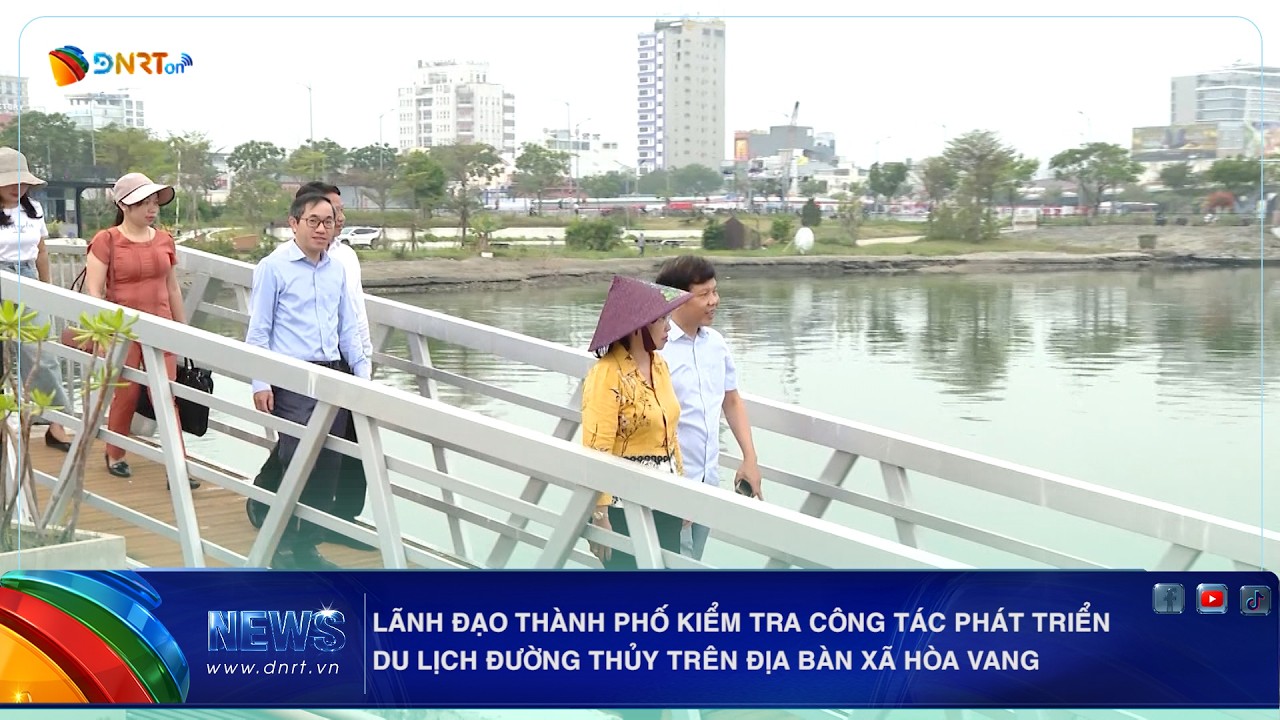 LÃNH ĐẠO THÀNH PHỐ KIỂM TRA CÔNG TÁC PHÁT TRIỂN DU LỊCH ĐƯỜNG THỦY TRÊN ĐỊA BÀN XÃ HÒA VANG
