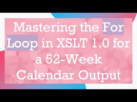 Mastering the For Loop in XSLT 1.0 for a 52-Week Calendar Output