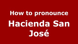 How to pronounce Hacienda San José