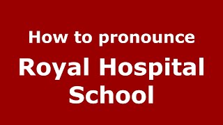 How to pronounce Royal Hospital School