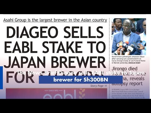 The News Brief:Diageo sells EABL stake to Japan brewer for Sh300BN