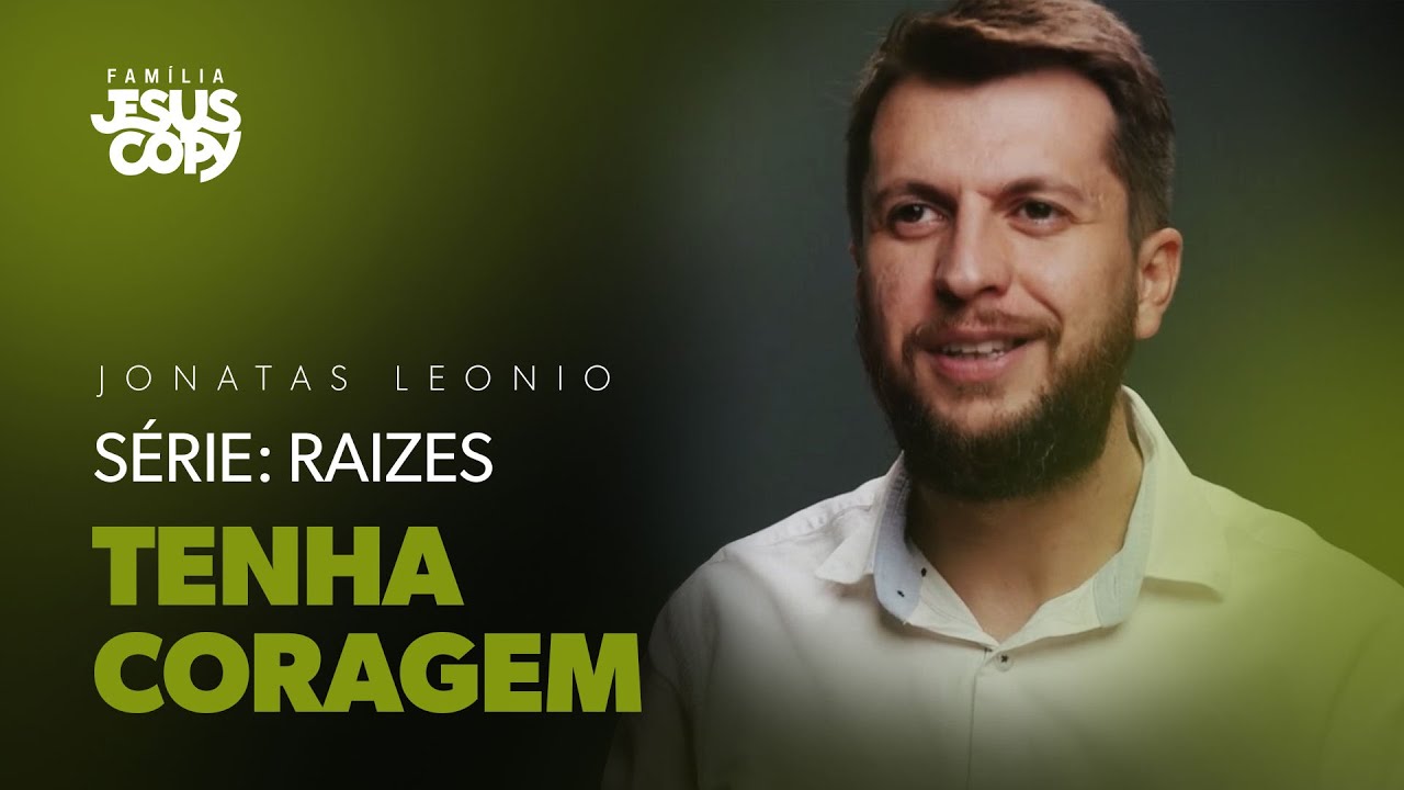 TENHA CORAGEM | SÉRIE: RAÍZES | Jonatas Leonio