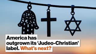 America has outgrown its ‘Judeo-Christian’ label. What’s next? | Eboo Patel | Big Think