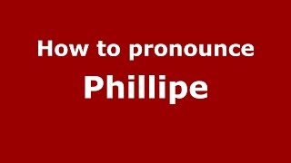 How to pronounce Phillipe