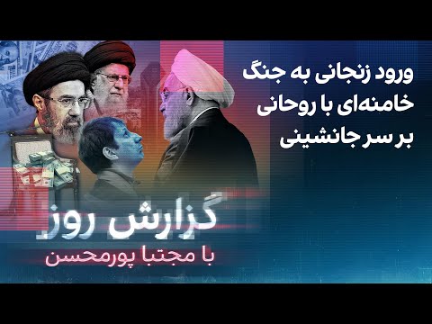 گزارش روز با مجتبا پورمحسن: ورود زنجانی به جنگ خامنه‌ای با روحانی بر سر جانشینی
