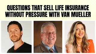 431. Questions That Sell Life Insurance Without Pressure with Van Mueller