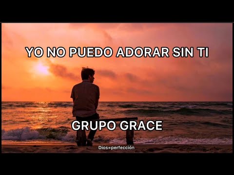 No Puedo Adorar Sin Ti/ Grupo Grace/ Letra. #grupograce #cristianos #adoración
