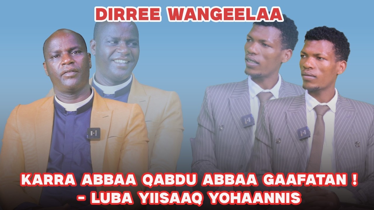 Karra Abbaa Qabdu Abbaa Gaafatan ! - Luba Yiisaaq Yohaannis - Dirree Wangeelaa