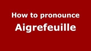 How to pronounce Aigrefeuille