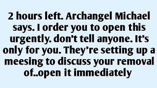 🧾2 hours left. Archangel Michael says. I order you. It's only for you. They're setting up a meesi