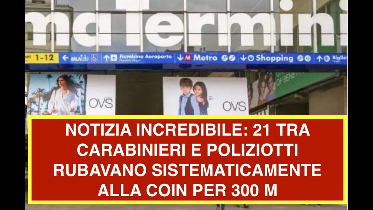 NOTIZIA INCREDIBILE: 21 TRA CARABINIERI E POLIZIOTTI RUBAVANO SISTEMATICAMENTE ALLA COIN PER 300 M