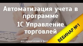 Автоматизация Учёта в 1С Торговля - вебинар №1