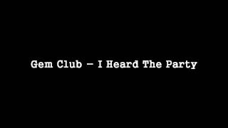 Gem Club - I Heard The Party [HQ]