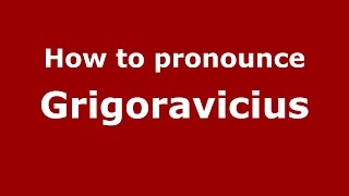 How to pronounce Grigoravicius
