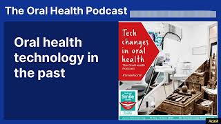 Oral health technology in the past | The Oral Health Podcast