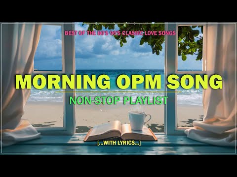 MORNING OPM SONG : Best of the 80's 90's OPM Classic Love Songs (Lyrics)
