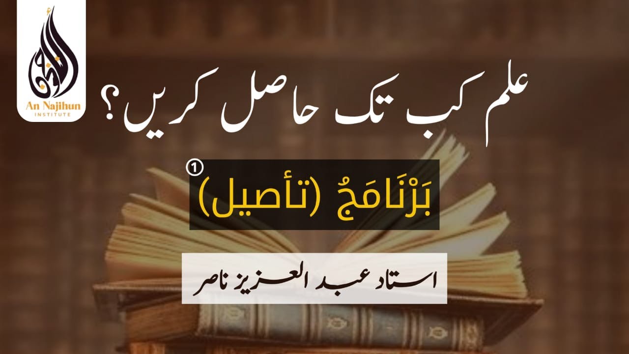بَرْنَامَجُ (تأصيل)① | علم کب تک حاصل کریں؟ | استاد عبد العزیز ناصر