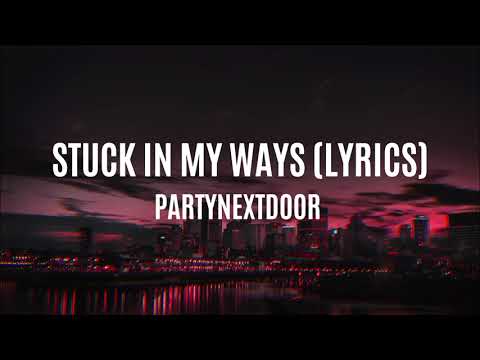 Stuck In My Ways - PARTYNEXTDOOR (Lyrics)