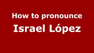 How to pronounce Israel López