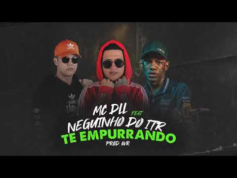 MC DLL E NEGUINHO DO itr - te EMPURRANDO