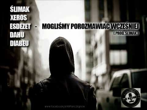ŚLIMAK/XEROS/ESDEZET/DAHU/DIABEU - MOGLIŚMY POROZMAWIAĆ WCZEŚNIEJ ( PROD. ŚLIMAK )