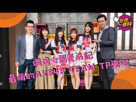 《娛樂鄉民》20190823 ep39完整版＿＿偶像女團養成記  最萌的AKB48 Team TP來啦 