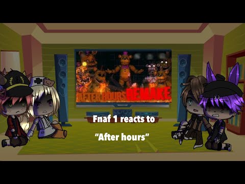 Fnaf 1 reacts to after hours
